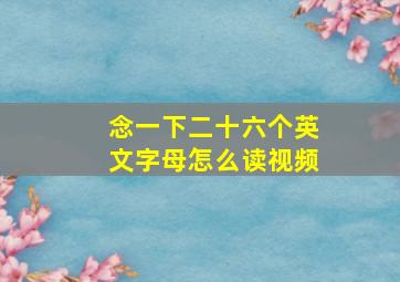 念一下二十六个英文字母怎么读视频