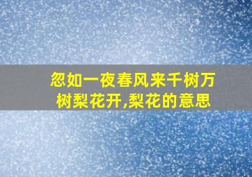 忽如一夜春风来千树万树梨花开,梨花的意思