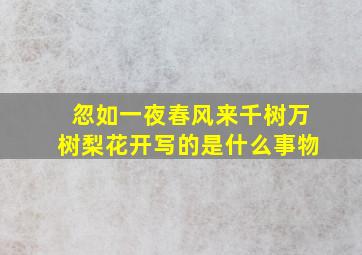 忽如一夜春风来千树万树梨花开写的是什么事物