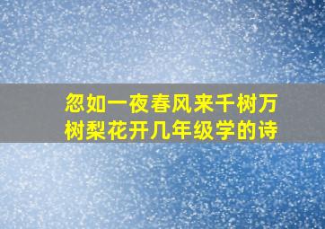 忽如一夜春风来千树万树梨花开几年级学的诗