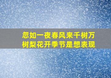 忽如一夜春风来千树万树梨花开季节是想表现