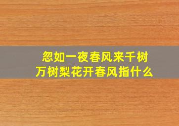 忽如一夜春风来千树万树梨花开春风指什么