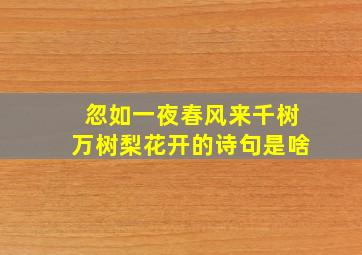 忽如一夜春风来千树万树梨花开的诗句是啥