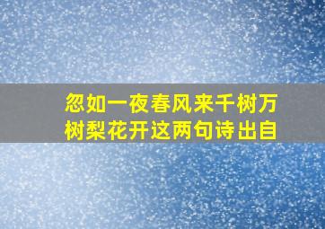 忽如一夜春风来千树万树梨花开这两句诗出自