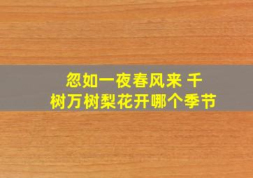 忽如一夜春风来 千树万树梨花开哪个季节