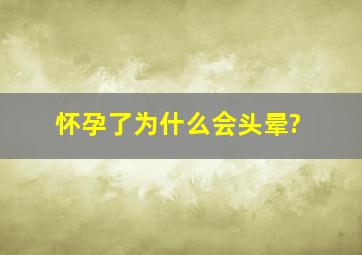 怀孕了为什么会头晕?