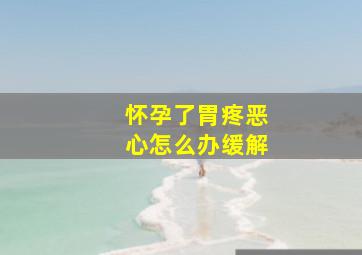 怀孕了胃疼恶心怎么办缓解