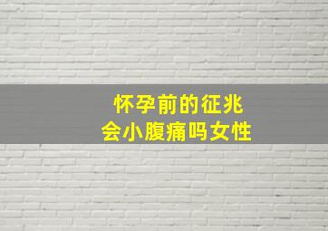 怀孕前的征兆会小腹痛吗女性