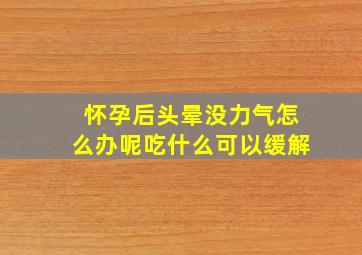 怀孕后头晕没力气怎么办呢吃什么可以缓解