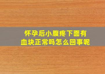 怀孕后小腹疼下面有血块正常吗怎么回事呢