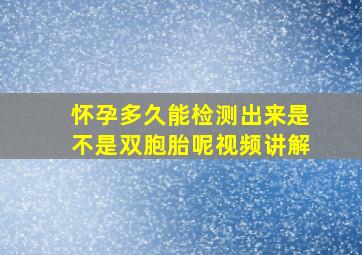 怀孕多久能检测出来是不是双胞胎呢视频讲解