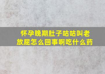 怀孕晚期肚子咕咕叫老放屁怎么回事啊吃什么药