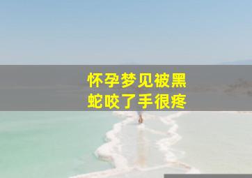 怀孕梦见被黑蛇咬了手很疼