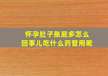 怀孕肚子胀屁多怎么回事儿吃什么药管用呢