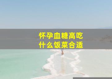 怀孕血糖高吃什么饭菜合适