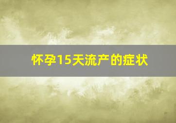 怀孕15天流产的症状