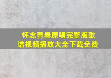 怀念青春原唱完整版歌谱视频播放大全下载免费