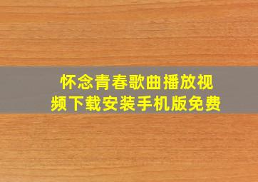 怀念青春歌曲播放视频下载安装手机版免费