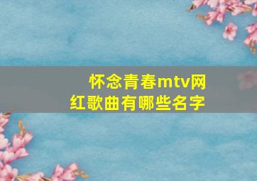 怀念青春mtv网红歌曲有哪些名字