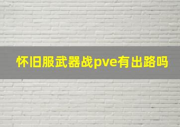 怀旧服武器战pve有出路吗