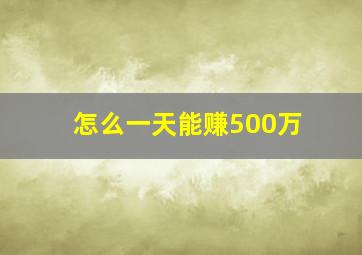 怎么一天能赚500万