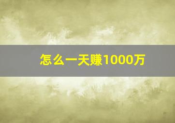 怎么一天赚1000万