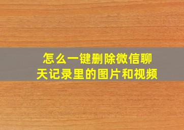 怎么一键删除微信聊天记录里的图片和视频