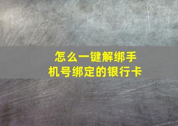 怎么一键解绑手机号绑定的银行卡