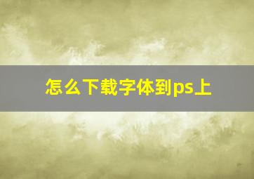 怎么下载字体到ps上