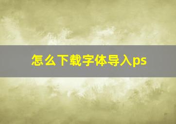 怎么下载字体导入ps