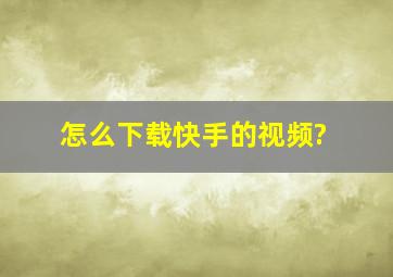 怎么下载快手的视频?