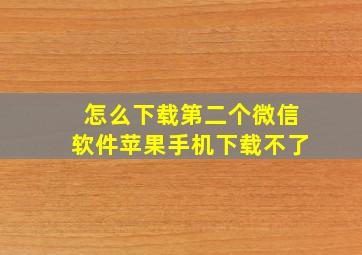 怎么下载第二个微信软件苹果手机下载不了