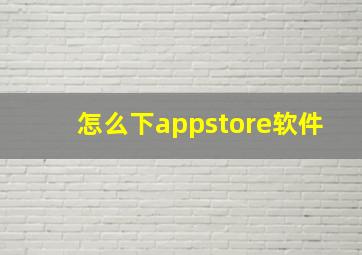 怎么下appstore软件