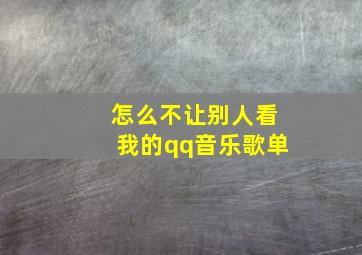 怎么不让别人看我的qq音乐歌单