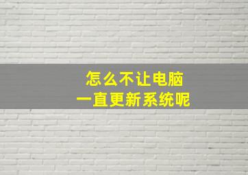 怎么不让电脑一直更新系统呢