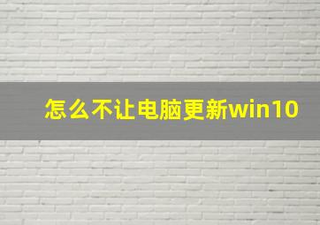 怎么不让电脑更新win10