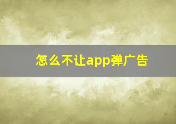 怎么不让app弹广告