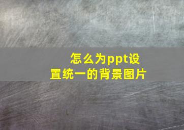 怎么为ppt设置统一的背景图片