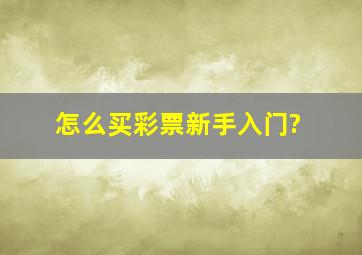 怎么买彩票新手入门?