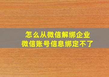 怎么从微信解绑企业微信账号信息绑定不了