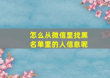 怎么从微信里找黑名单里的人信息呢