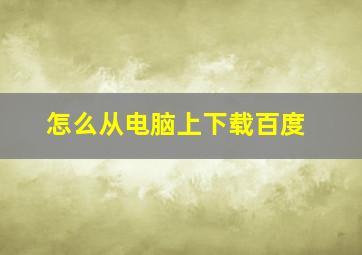 怎么从电脑上下载百度