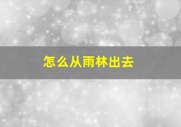 怎么从雨林出去