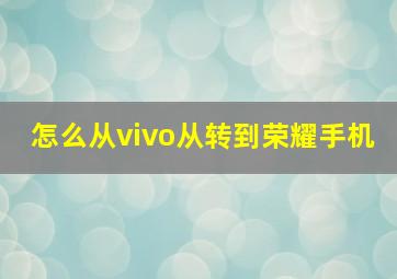 怎么从vivo从转到荣耀手机