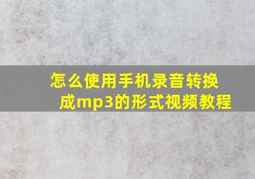 怎么使用手机录音转换成mp3的形式视频教程