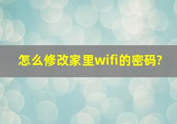 怎么修改家里wifi的密码?