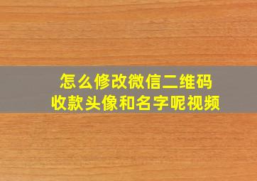 怎么修改微信二维码收款头像和名字呢视频