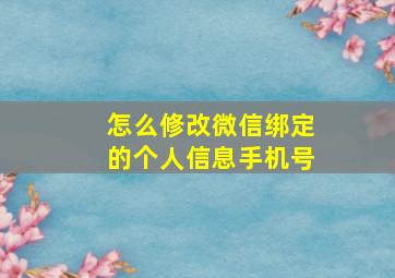 怎么修改微信绑定的个人信息手机号