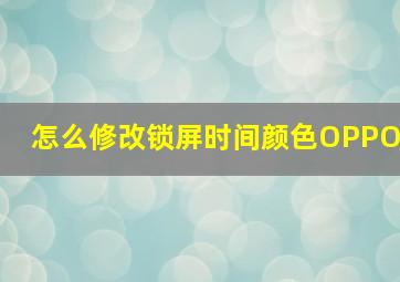 怎么修改锁屏时间颜色OPPO