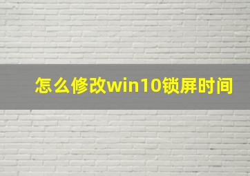 怎么修改win10锁屏时间